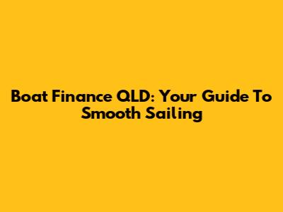 Boat Finance QLD: Your Guide To Smooth Sailing