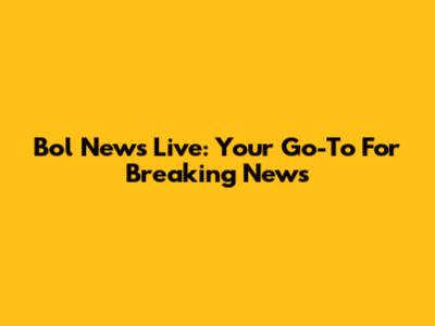 Bol News Live: Your Go-To For Breaking News