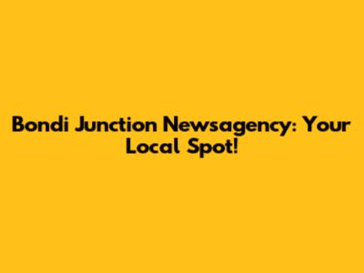 Bondi Junction Newsagency: Your Local Spot!