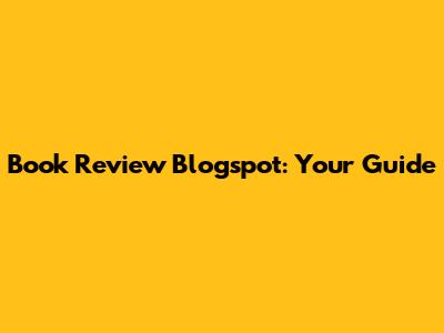Book Review Blogspot: Your Guide