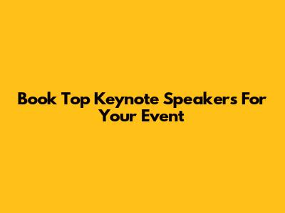 Book Top Keynote Speakers For Your Event