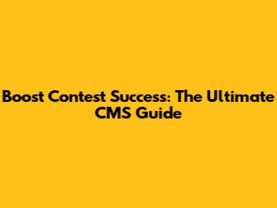 Boost Contest Success: The Ultimate CMS Guide