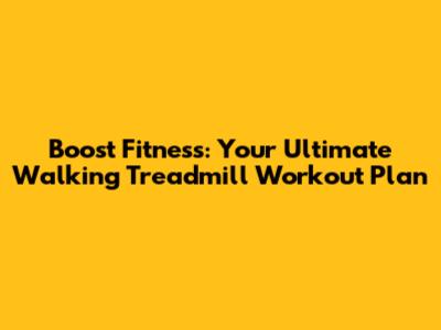 Boost Fitness: Your Ultimate Walking Treadmill Workout Plan
