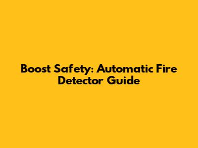 Boost Safety: Automatic Fire Detector Guide