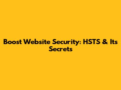 Boost Website Security: HSTS & Its Secrets