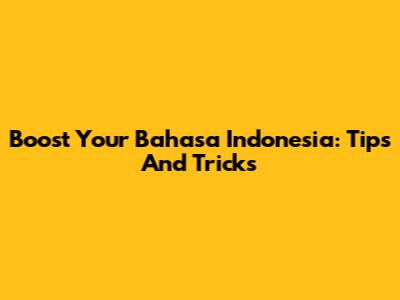 Boost Your Bahasa Indonesia: Tips And Tricks