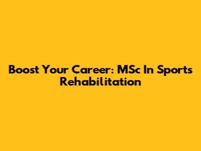 Boost Your Career: MSc In Sports Rehabilitation