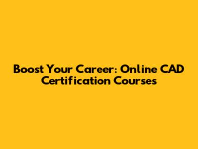 Boost Your Career: Online CAD Certification Courses