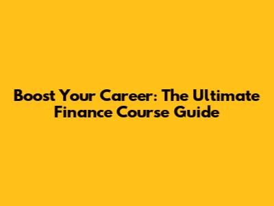 Boost Your Career: The Ultimate Finance Course Guide