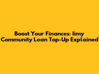 Boost Your Finances: Iimy Community Loan Top-Up Explained