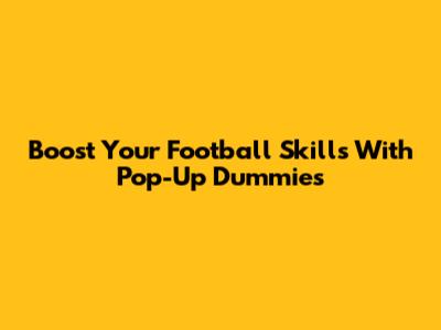 Boost Your Football Skills With Pop-Up Dummies
