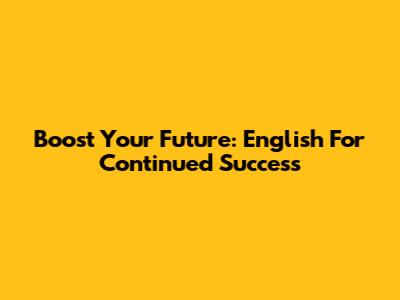 Boost Your Future: English For Continued Success