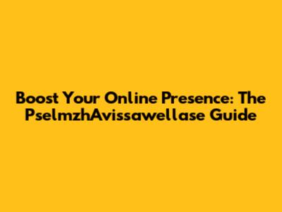 Boost Your Online Presence: The PselmzhAvissawellase Guide
