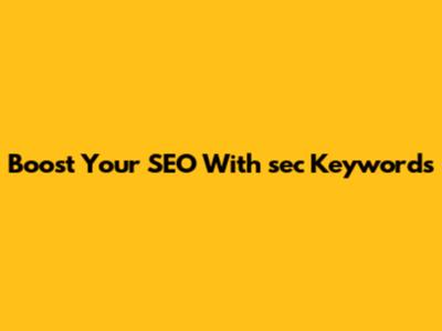 Boost Your SEO With "sec" Keywords