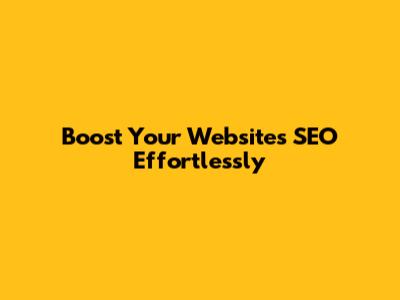 Boost Your Website's SEO Effortlessly
