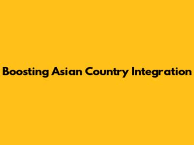 Boosting Asian Country Integration