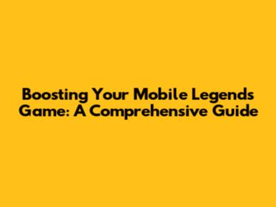 Boosting Your Mobile Legends Game: A Comprehensive Guide