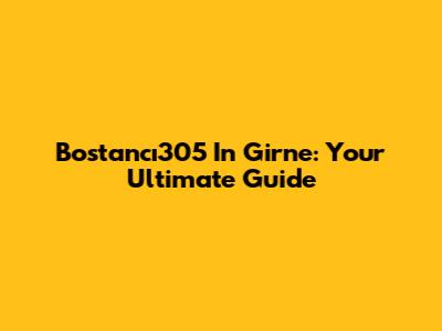 Bostancı305 In Girne: Your Ultimate Guide