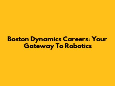 Boston Dynamics Careers: Your Gateway To Robotics