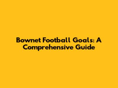 Bownet Football Goals: A Comprehensive Guide