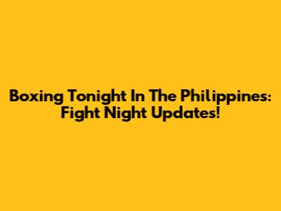 Boxing Tonight In The Philippines: Fight Night Updates!