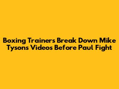 Boxing Trainers Break Down Mike Tyson's Videos Before Paul Fight