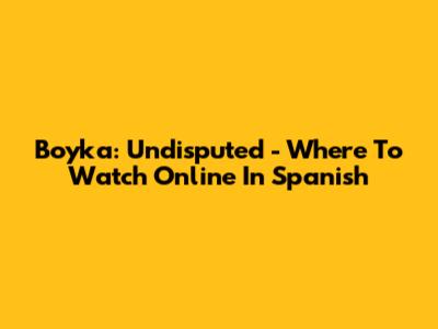 Boyka: Undisputed - Where To Watch Online In Spanish