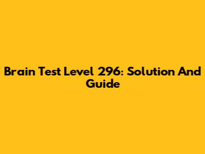 Brain Test Level 296: Solution And Guide