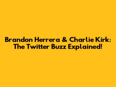 Brandon Herrera & Charlie Kirk: The Twitter Buzz Explained!