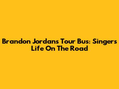 Brandon Jordan's Tour Bus: Singer's Life On The Road