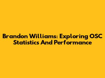 Brandon Williams: Exploring OSC Statistics And Performance