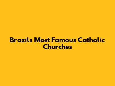 Brazil's Most Famous Catholic Churches