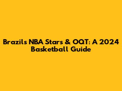 Brazil's NBA Stars & OQT: A 2024 Basketball Guide
