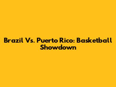 Brazil Vs. Puerto Rico: Basketball Showdown