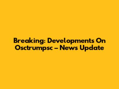 Breaking: Developments On Osctrumpsc – News Update