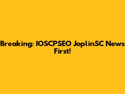 Breaking: IOSCPSEO JoplinSC News First!