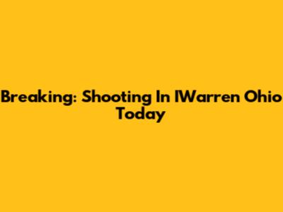 Breaking: Shooting In IWarren Ohio Today