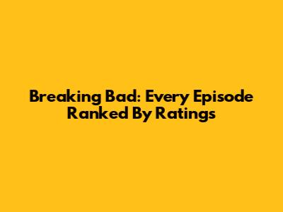 Breaking Bad: Every Episode Ranked By Ratings