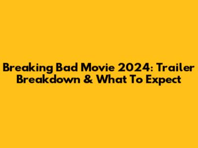 Breaking Bad Movie 2024: Trailer Breakdown & What To Expect