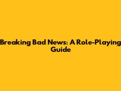 Breaking Bad News: A Role-Playing Guide