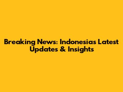 Breaking News: Indonesia's Latest Updates & Insights