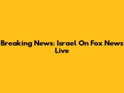 Breaking News: Israel On Fox News Live