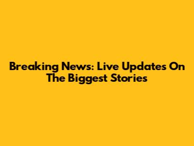 Breaking News: Live Updates On The Biggest Stories