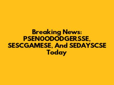 Breaking News: PSEN0ODODGERSSE, SESCGAMESE, And SEDAYSCSE Today