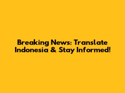 Breaking News: Translate Indonesia & Stay Informed!