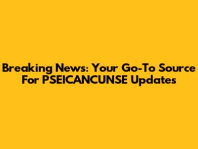Breaking News: Your Go-To Source For PSEICANCUNSE Updates