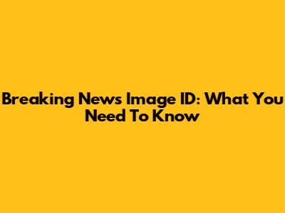 Breaking News Image ID: What You Need To Know