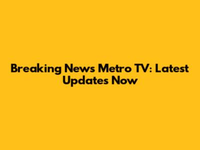Breaking News Metro TV: Latest Updates Now