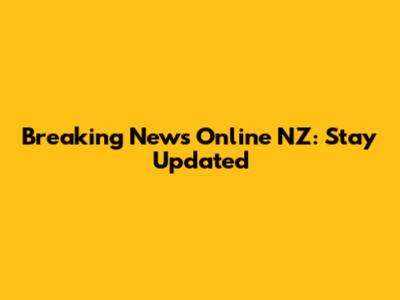 Breaking News Online NZ: Stay Updated