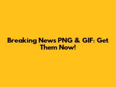 Breaking News PNG & GIF: Get Them Now!